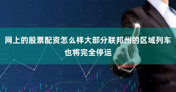 网上的股票配资怎么样大部分联邦州的区域列车也将完全停运