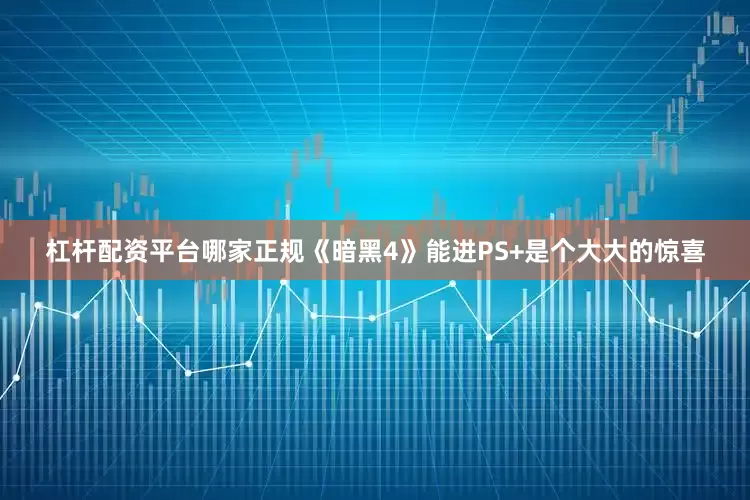 杠杆配资平台哪家正规《暗黑4》能进PS+是个大大的惊喜