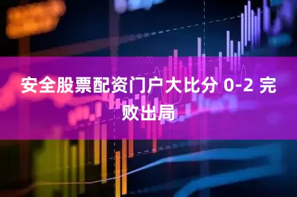 安全股票配资门户大比分 0-2 完败出局