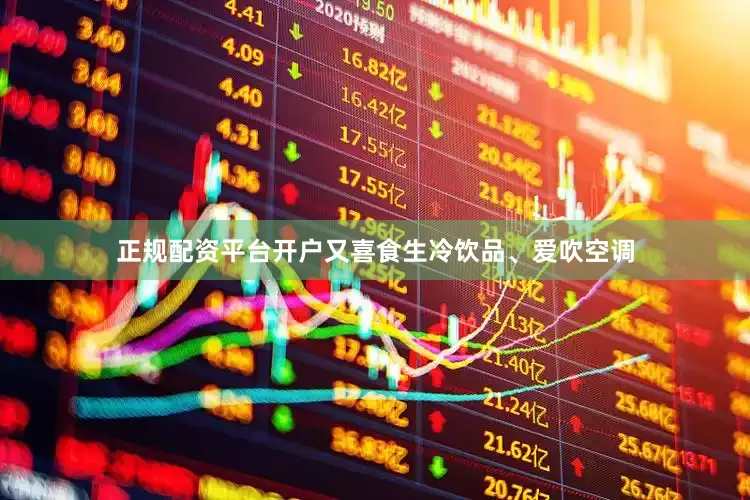 正规配资平台开户又喜食生冷饮品、爱吹空调