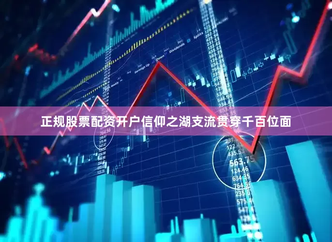 正规股票配资开户信仰之湖支流贯穿千百位面