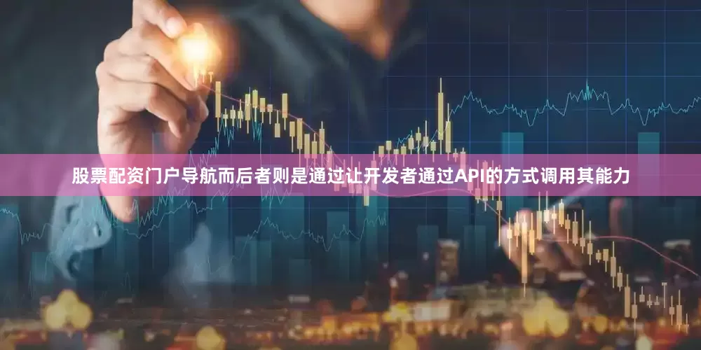 股票配资门户导航而后者则是通过让开发者通过API的方式调用其能力