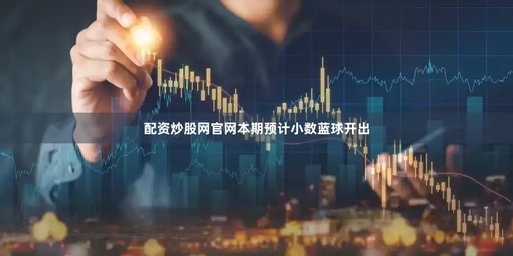 配资炒股网官网本期预计小数蓝球开出